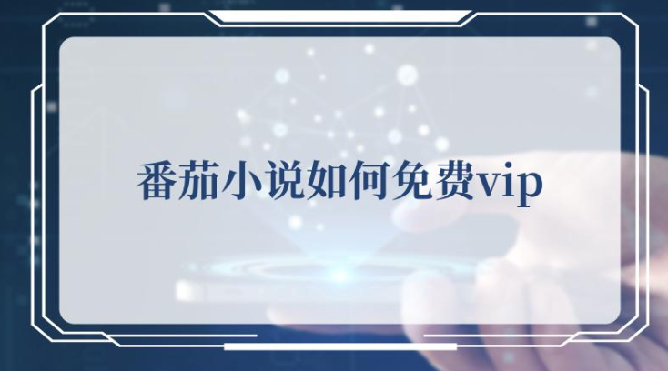 番茄小说怎么弄免费vip(番茄免费阅读小说怎么下载)